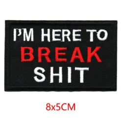 Alr™ Embroidered Iron-On Patch, I'm Here To Break Sh*t