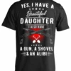 Yes, I Have A Beautiful Daughter, I Also Have A Gun, A Shovel & An Alibi T-Shirts & Hoodies